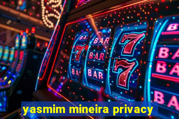 yasmim mineira privacy